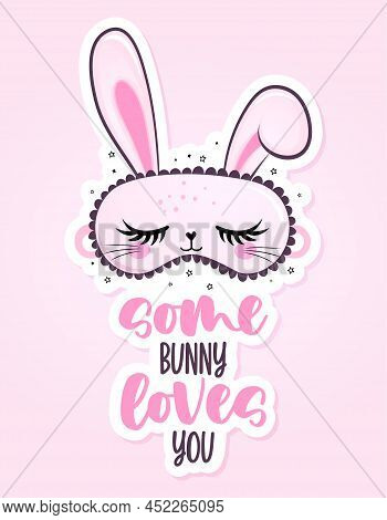 Some Bunny Loves You (somebody) - Funny Hand Drawn Doodle. Sleeping Mask, Stars, Hearts. Cartoon Bac