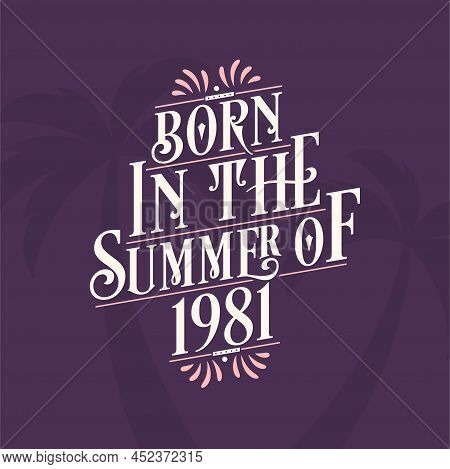 Born In The Summer Of 1981, Calligraphic Lettering Birthday Quote