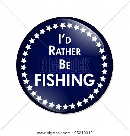 I'd Rather Be Fishing Button