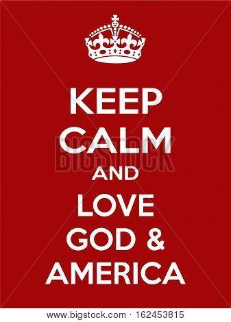Keep calm and love god and america. Vertical rectangular red and white motivational poster based on style Keep clam