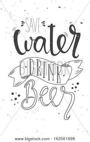 Vector hand drawn illustration. Lettering. Save water drink beer. Poster. Pub.