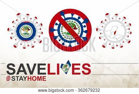 Coronavirus Cell With Belize Flag And Map. Stop Covid-19 Sign, Slogan Save Lives Stay Home With Flag