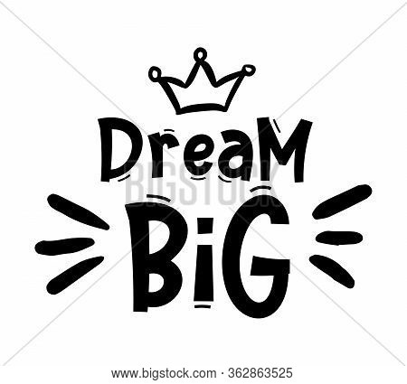 Dream Big. Typography, Motivation, Inspirational Vector Design For Print On Tee, Card, Banner, Poste