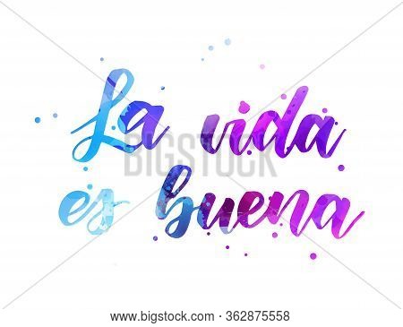 La Vida Es Buena (life Is Good In Spanish) - Handwritten Modern Calligraphy Watercolor Lettering.  B