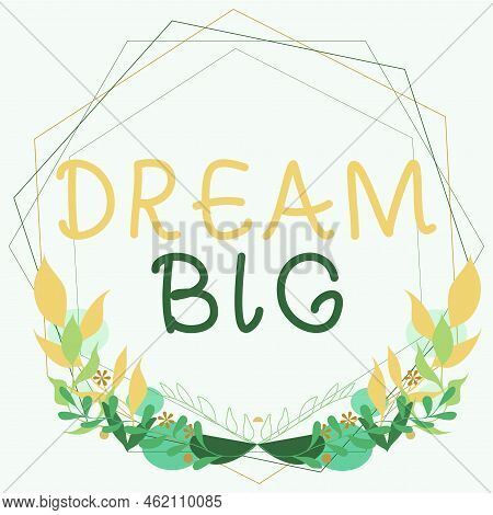 Text Showing Inspiration Dream Big. Business Idea To Think Of Something High Value That You Want To 
