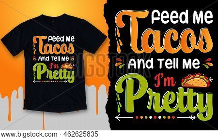 Feed Me Tacos And Tell Me I'm Pretty. Best Taco T-shirt Design Vector