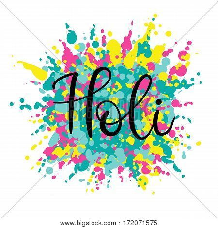 Happy Holi Hand Lettering Inscription for Greeting Card, Banner, Poster, Print, and web. Colourful splash background. Vector Illustration. Modern Calligraphy