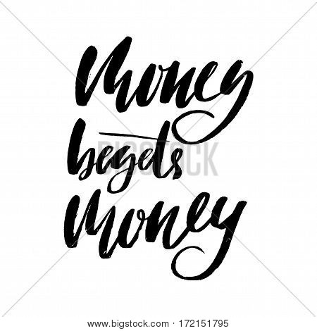 Hand drawn vector lettering. Motivating modern calligraphy. Inspiring hand lettered quote. Home decoration. Printabale phrase. Money begets money.