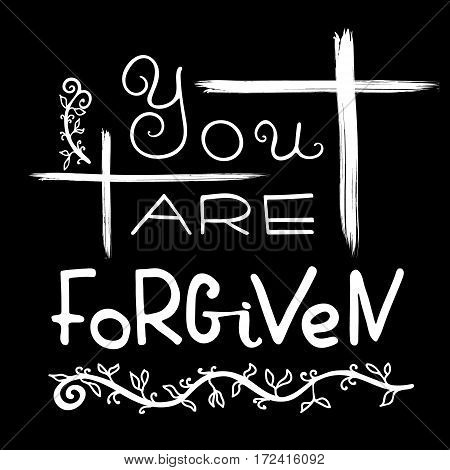You are forgiven. Bible lettering. Brush calligraphy. Words about God. The symbol of the Christian religion. Vector design. Hand illustration.