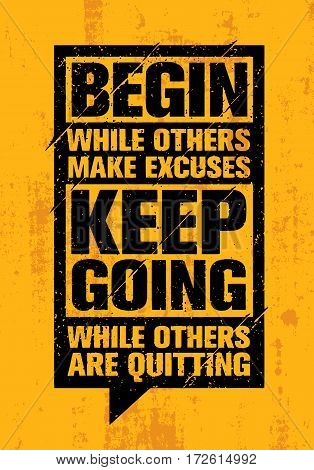 Begin While Others Make Excuses. Keep Going While Others Are Quitting. Inspiring Creative Motivation Quote Card. Vector Typography Banner Design Concept On Grunge Texture Rough Background