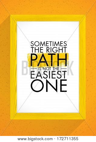 Sometimes The Right Path Is Not The Easiest One. Quote Inside Wooden Frame. Inspiring Creative Motivation Poster. Vector Typography Banner Design Concept On Grunge Background