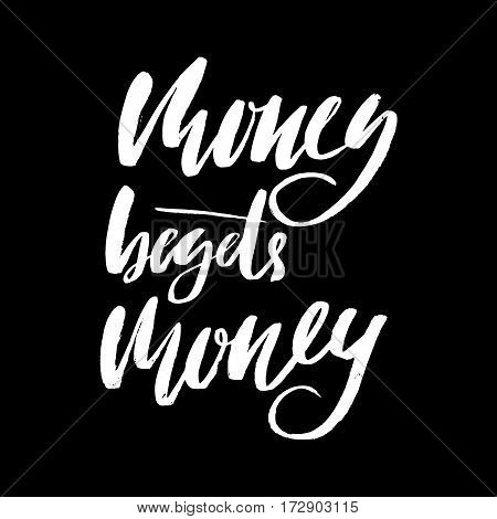 Hand drawn vector lettering. Motivating modern calligraphy. Inspiring hand lettered quote. Home decoration. Printable phrase. Money begets money.