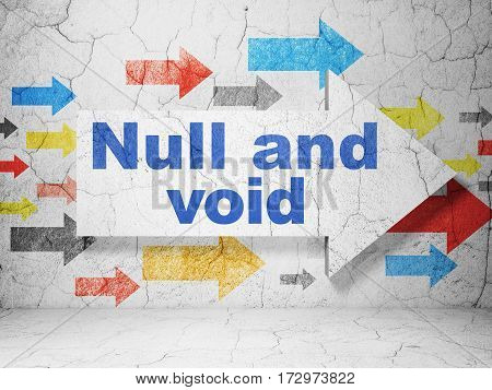 Law concept:  arrow with Null And Void on grunge textured concrete wall background, 3D rendering