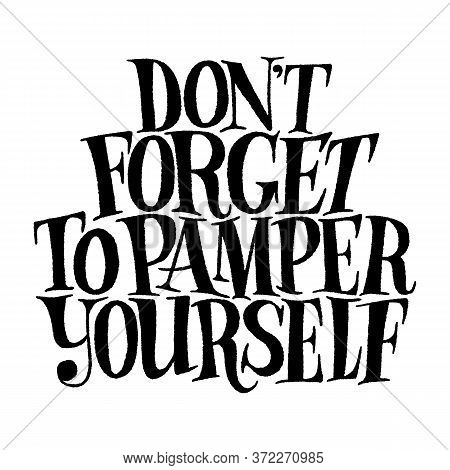 Do Not Forget To Pamper Yourself. Phrase Isolated On White Background. Hand-drawn Lettering Quote Fo