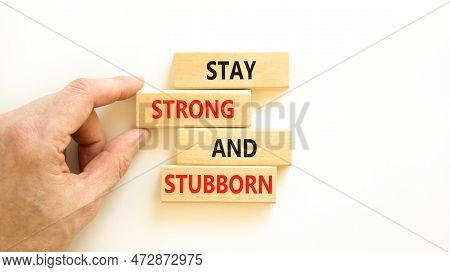 Stay Strong And Stubborn Symbol. Concept Words Stay Strong And Stubborn On Wooden Block. Beautiful W