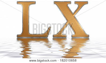 Roman Numeral Lx, Sexaginta, 60, Sixty, Reflected On The Water Surface, Isolated On  White, 3D Rende