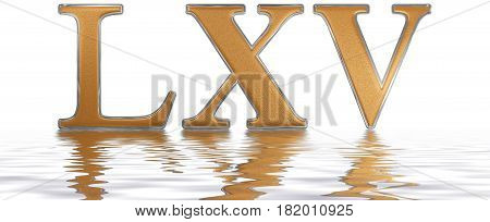 Roman Numeral Lxv, Quinque Et Sexaginta, 65, Sixty Five, Reflected On The Water Surface, Isolated On