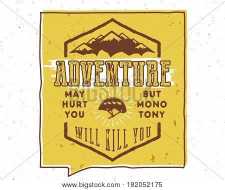 Vintage hand drawn typography poster illustration with sign adventure may hurt you but monotony will kill you - Grunge effect. Inside of yellow speech bubble. Motivational banner. Vector.