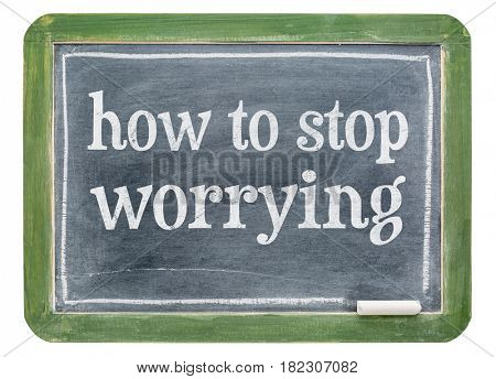 How to stop worrying - white chalk text on isolates slate blackboard