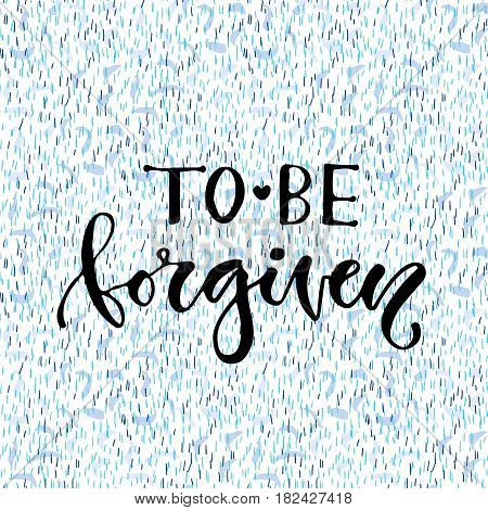 Vector handdrawn calligraphy. Inspirational phrase. Modern print desig. To be forgiven