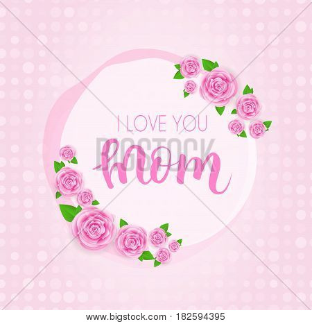 Mother's day greeting card with abstract pink roses lettering on dotted background . Vector illustration. I love you mom design for greeting card invitation holiday banners.