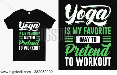 Yoga Is My Favorite Way To Pretend To Workout Saying Typographic Yoga T-shirt Design For Man And Wom