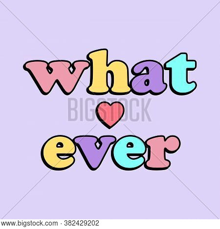 Whatever Colorful Text, Vector Of A Heart, Colorful Illustration, Slogan Print Vector