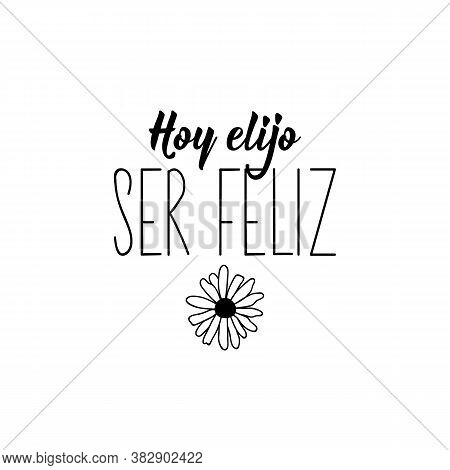 Hoy Elijo Ser Feliz. Spanish Lettering. Translation From Spanish - Today I Choose To Be Happy. Eleme
