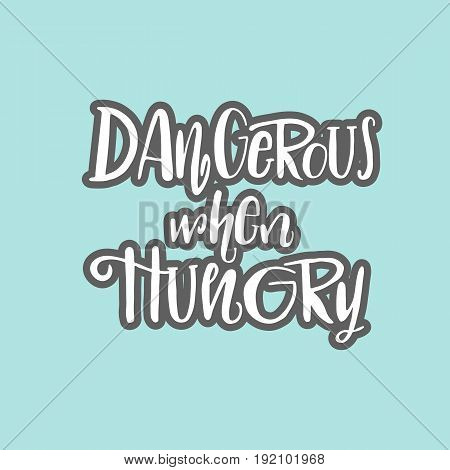 Dangerous When Hungry Hand Drawing Lettering Illustration. Good Phrase For T-shirt, Postcard.