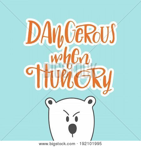 Dangerous When Hungry Hand Drawing Lettering Illustration With White Cartoon Bear. Good Phrase For T
