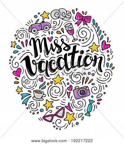 Words Miss Vacation. Vector inspirational quote with doodle ornament. Travel signs. Hand lettering. Can be printed on T-shirts, bags, posters, invitations, cards, phone cases, pillows