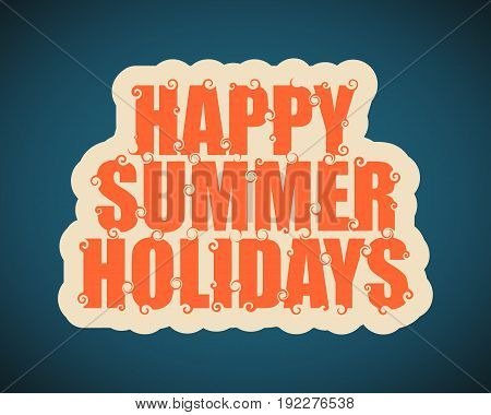 Vector lettering illustration with text happy summer holidays. Typography poster with abstract ornament of curls.