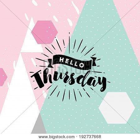 Hello Thursday. Inspirational quote. Typography for calendar or poster, invitation, greeting card or t-shirt. Vector lettering, calligraphy design. Text background
