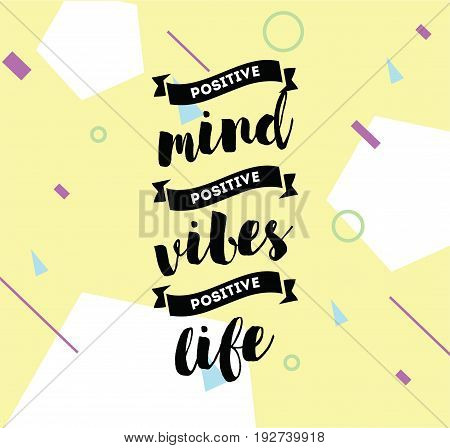 Positive mind, positive vibes, positive life. Inspirational quote, motivation. Typography for poster, greeting card or t-shirt. Vector lettering, inscription, calligraphy design. Text background