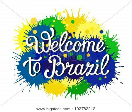 Hand-drawn lettering phrase Welcome to Brazil on the bright background stains. Brazilian flag colors. EPS 10 vector colorful illustration. Isolated.