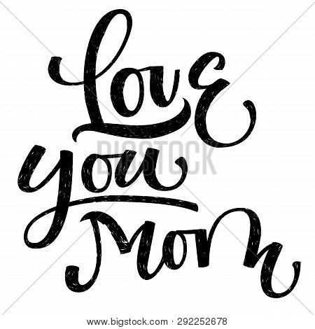 Love You Mom Calligraphic Design. Hand Drawn Mother S. Ink Illustration. Modern Brush Calligraphy. L
