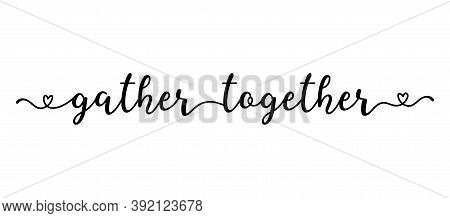 Hand Sketched Gather Togeher Quote As Banner. Lettering
