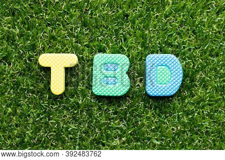 Toy Foam Letter In Word Tbd (abbreviation Of To Be Defined, Discussed, Determined, Decided, Deleted 
