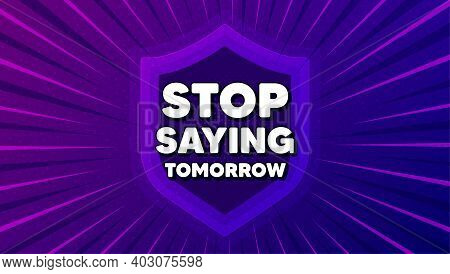 Stop Saying Tomorrow Motivation Message. Protect Shield Background. Motivational Slogan. Inspiration