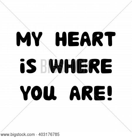 My Heart Is Where You Are. Handwritten Roundish Lettering Isolated On A White Background.