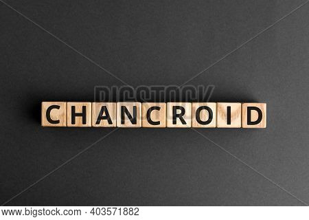 Chancroid - Word From Wooden Blocks With Letters, A Venereal Infection Chancroid Concept, Grey Backg