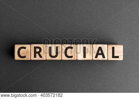 Crucial - Word From Wooden Blocks With Letters, Important Fundamental, Decisive Crucial Concept,  To