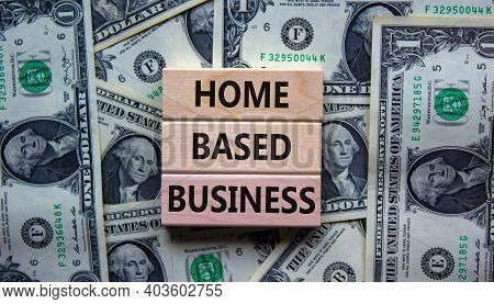 Home-based Business Symbol. Wooden Blocks Form The Words 'home-based Business' On Beautiful Backgrou