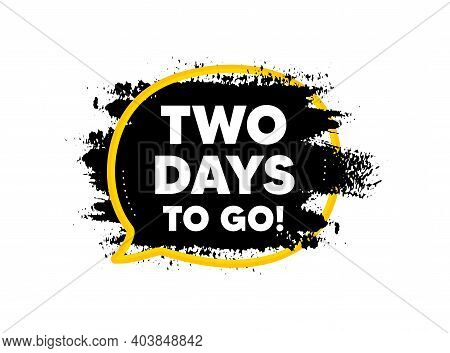 2 Days To Go. Paint Brush Stroke In Speech Bubble Frame. Special Offer Price Sign. Advertising Disco