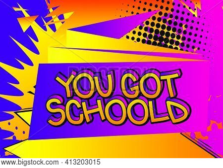 You Got Schoold - Comic Book Style Text. School, Educational Related Cool Words, Quote On Colorful B