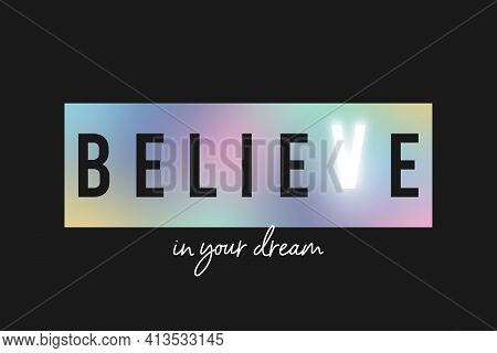 Believe In Your Dream - Slogan For T-shirt Made By Holographic Rainbow Foil On Black Background With