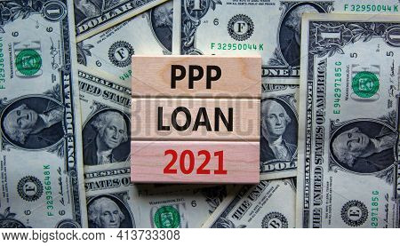 Ppp, Paycheck Protection Program Loan 2021 Symbol. Concept Words Ppp Loan 2021 On Blocks On A Beauti
