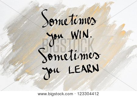 Inspirational abstract water color textured background, Sometimes You Win, Sometimes You Learn