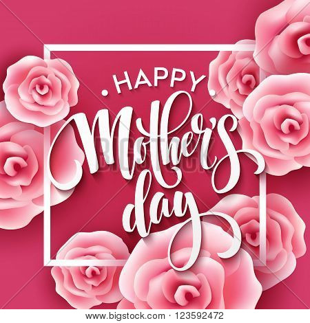 Happy Mothers Day lettering. Mothers day greeting card with Blooming Pink Rose Flowers. Vector illustration EPS10