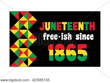 Juneteenth Since June 19, 1865. Young Black And Free-ish. Black Lives Matter. Celebrate Freedom Or E
